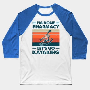 I'm Done Pharmacy Let's Go Kayaking Baseball T-Shirt